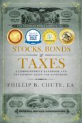 Stocks, Bonds & Taxes: A Comprehensive Handbook And Investment Guide For Everybody