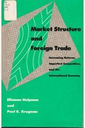 Market Structure And Foreign Trade: Increasing Returns, Imperfect Competition, And The International Economy