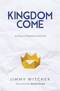 Kingdom Come: Living In Heaven On Earth