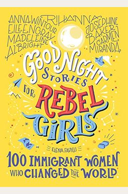 Good Night Stories For Rebel Girls: 100 Immigrant Women Who Changed The World Good Night Stories For Rebel Girls: 100 Immigrant Women Who Changed The World