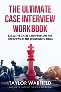 The Ultimate Case Interview Workbook: Exclusive Cases and Problems for Interviews at Top Consulting Firms