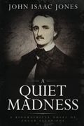 A Quiet Madness: A Biographical Novel Of Edgar Allan Poe