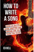 How To Write A Song (Even If You've Never Written One Before And You Think You Suck)