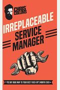 Irreplaceable Service Manager: 90 Day Road Map To Your Best Fixed-Op's Month Ever
