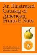 An Illustrated Catalog Of American Fruits & Nuts: The U.s. Department Of Agriculture Pomological Watercolor Collection