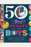 50 Real Heroes For Boys: True Stories Of Courage, Integrity, Kindness, Empathy, Compassion, And More!