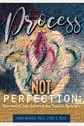 Process Not Perfection: Expressive Arts Solutions For Trauma Recovery