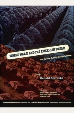 World War Ii And The American Dream: How Wartime Building Changed A Nation World War Ii And The American Dream: How Wartime Building Changed A Nation