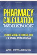 Pharmacy Calculation Workbook: 250 Questions To Prepare For The Naplex And Ptcb Exam