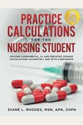 Practice Calculations for the Nursing Student: Solving Fundamental, IV, and Pediatric Dosage Calculations Accurately and with Confidence