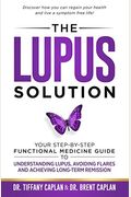 The Lupus Solution: Your Step-By-Step Functional Medicine Guide To Understanding Lupus, Avoiding Flares And Achieving Long-Term Remission