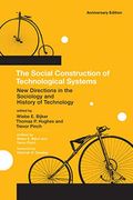 The Social Construction Of Technological Systems: New Directions In The Sociology And History Of Technology