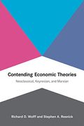 Contending Economic Theories: Neoclassical, Keynesian, And Marxian