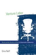 Venture Labor: Work And The Burden Of Risk In Innovative Industries
