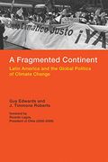 A Fragmented Continent: Latin America And The Global Politics Of Climate Change