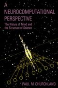 A Neurocomputational Perspective: The Nature Of Mind And The Structure Of Science