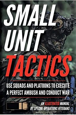Small Unit Tactics: An Illustrated Manual Small Unit Tactics: An Illustrated Manual