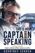 This Is Your Captain Speaking: Reaching For The Sky Despite A Lifetime Of Abuse, Depression And Fear