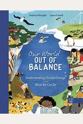 Our World Out Of Balance: Understanding Climate Change And What We Can Do