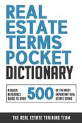 Real Estate Terms Pocket Dictionary: A Quick Reference Guide To Over 500 Of The Most Important Real Estate Terms