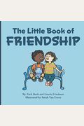 The Little Book Of Friendship: The Best Way To Make A Friend Is To Be A Friend