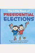 The Little Book Of Presidential Elections: (Children's Book About The Importance Of Voting, How Elections Work, Democracy, Making Good Choices, Kids A