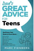 Dad's Great Advice For Teens: Stuff Every Teen Needs To Know About Parents, Friends, Social Media, Drinking, Dating, Relationships, And Finding Happ