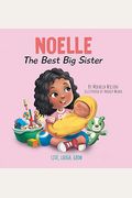 Noelle The Best Big Sister: A Story To Help Prepare A Soon-To-Be Older Sibling For A New Baby For Kids Ages 2-8