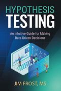 Hypothesis Testing: An Intuitive Guide For Making Data Driven Decisions