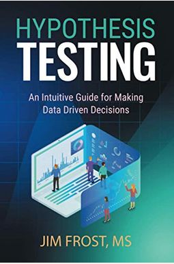 Hypothesis Testing: An Intuitive Guide for Making Data Driven Decisions