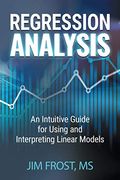 Regression Analysis: An Intuitive Guide For Using And Interpreting Linear Models