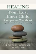Healing Your Lost Inner Child Companion Workbook: Inspired Exercises to Heal Your Codependent Relationships