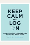 Keep Calm and Log on: Your Handbook for Surviving the Digital Revolution
