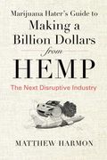 Marijuana Hater's Guide To Making A Billion Dollars From Hemp: The Next Disruptive Industry