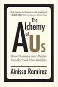 The Alchemy Of Us: How Humans And Matter Transformed One Another