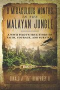 8 Miraculous Months In The Malayan Jungle: A Wwii Pilot's True Story Of Faith, Courage, And Survival