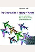 The Computational Beauty Of Nature: Computer Explorations Of Fractals, Chaos, Complex Systems, And Adaptation