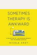 Sometimes Therapy Is Awkward: A Collection Of Life-Changing Insights For The Modern Clinician