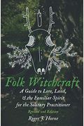 Folk Witchcraft: A Guide To Lore, Land, And The Familiar Spirit For The Solitary Practitioner