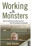 Working With Monsters: How To Identify And Protect Yourself From The Workplace Psychopath