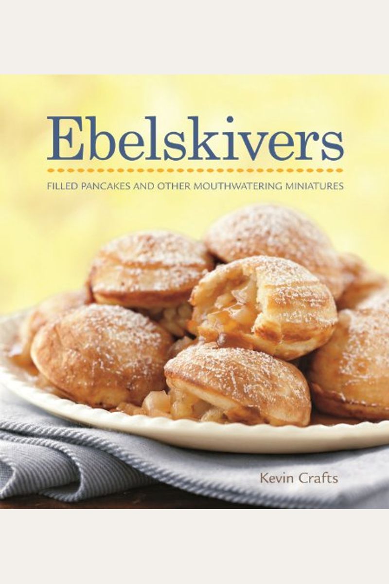 Ebelskivers: Filled Pancakes And Other Mouthwatering Miniatures