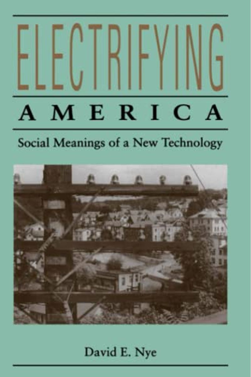 Electrifying America: Social Meanings Of A New Technology, 1880-1940