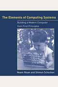 The Elements Of Computing Systems: Building A Modern Computer From First Principles