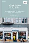 Wanderlust in Berlin: An Insider's Guide to the Best Places to Eat, Drink and Explore