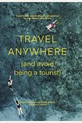 Travel Anywhere (And Avoid Being A Tourist): Travel Trends And Destination Inspiration For The Modern Adventurer