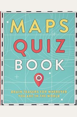 Maps Quiz Book: Brain Teasers For Map Lovers The World Over Maps Quiz Book: Brain Teasers For Map Lovers The World Over