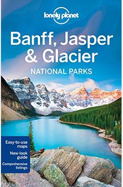 Lonely Planet Banff, Jasper And Glacier National Parks (Travel Guide)