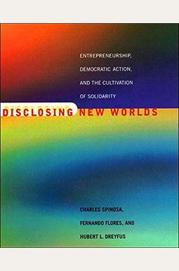 Disclosing New Worlds: Entrepreneurship, Democratic Action, And The Cultivation Of Solidarity Disclosing New Worlds: Entrepreneurship, Democratic Action, And The Cultivation Of Solidarity