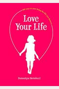 Love Your Life: 100 Ways To Start Living The Life You Deserve