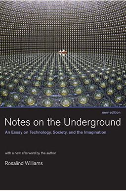 Notes on the Underground: An Essay on Technology, Society, and the Imagination Notes on the Underground: An Essay on Technology, Society, and the Imagination